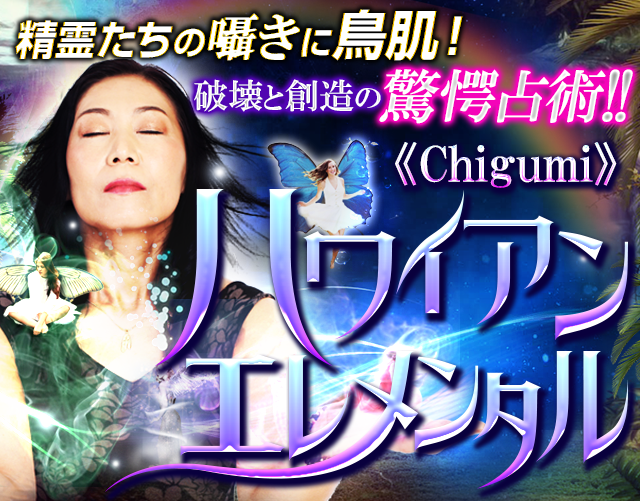 ハワイの精霊たちの囁きで号泣！　破壊と創造の驚愕占術!!　ハワイアン エレメンタル《Chigumi—ちぐみ—》〜人を癒すのはマナと神と土地の力〜