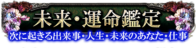 未来・運命鑑定　次に起きる出来事・人生・未来のあなた・仕事
