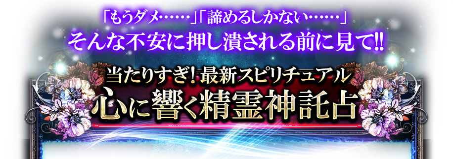 「もうダメ……」「諦めるしかない……」そんな不安に押し潰される前に見て!!　当たりすぎ！最新スピリチュアル　心に響く精霊神託占