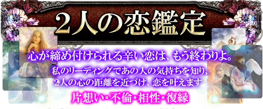 ２人の恋鑑定　心が締め付けられる辛い恋は、もう終わりよ。私のリーディングであの人の気持ちを知り、2人の心の距離を近づけ、恋を叶えます　片想い・不倫・相性・復縁
