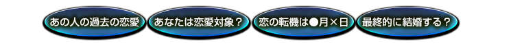 あの人の過去の恋愛　あなたは恋愛対象？　恋の転機は〇月×日　最終的に結婚する？